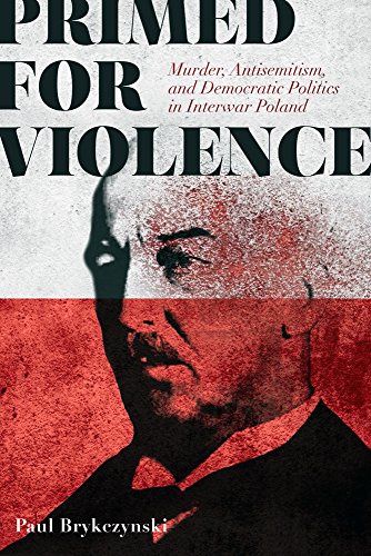 Primed for Violence Murder, Antisemitism, and Democratic Politics in Interwar P [Paperback]