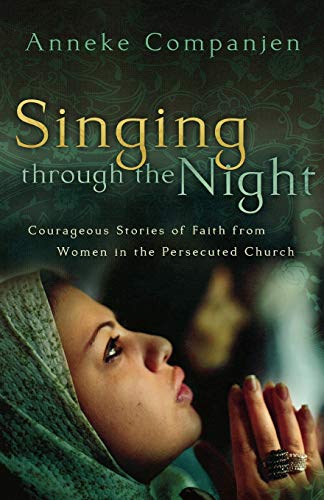 Singing Through The Night Courageous Stories Of Faith From Women In The Persecu [Paperback]