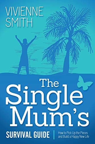 The Single Mum's Survival Guide How to Pick Up the Pieces and Build a Happy New [Paperback]