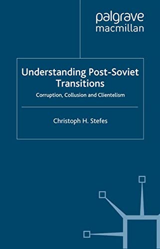 Understanding Post-Soviet Transitions Corruption, Collusion and Clientelism [Hardcover]