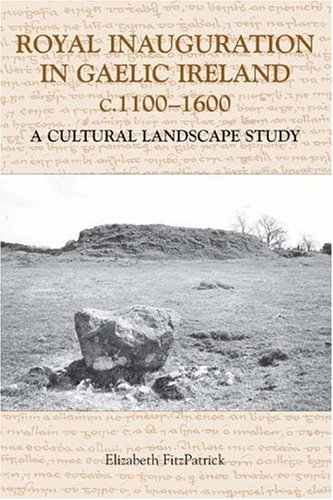Royal Inauguration in Gaelic Ireland C. 1100-1600  A Cultural Landscape Study [Hardcover]