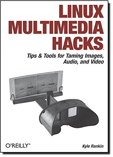 Linux Multimedia Hacks Tips &amp Tools for Taming Images, Audio, and Video [Paperback]