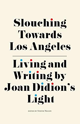 Slouching Towards Los Angeles Living and Writing by Joan Didions Light [Hardcover]
