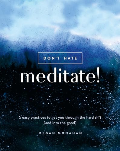 Don't Hate, Meditate!: 5 Easy Practices to Get You Through the Hard Sh*t (and in [Hardcover]