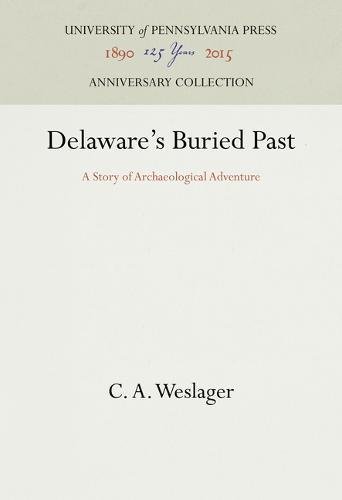Delaware's Buried Past  A Story of Archaeological Adventure [Hardcover]