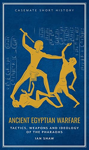 Ancient Egyptian Warfare Tactics, Weaponry and Ideology of the Pharaohs [Hardcover]
