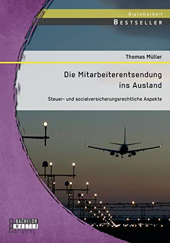 Die Mitarbeiterentsendung Ins Ausland Steuer- Und Sozialversicherungsrechtliche [Paperback]