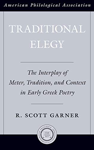 Traditional Elegy The Interplay of Meter, Tradition, and Context in Early Greek [Hardcover]