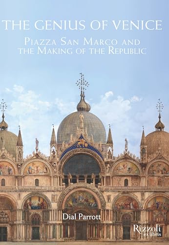 The Genius of Venice Piazza San Marco and the Making of the Republic [Hardcover]