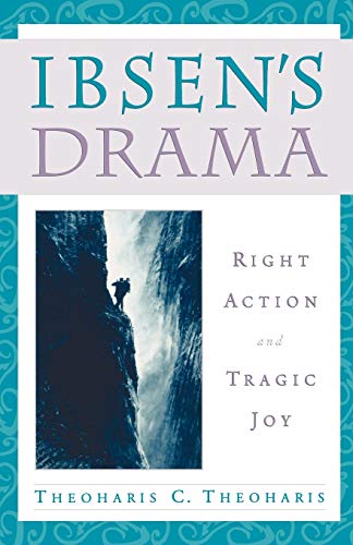 Ibsen's Drama: Right Action and Tragic Joy [Hardcover]