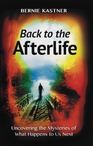 Back To The Afterlife Uncovering The Mysteries Of What Happens To Us Next [Paperback]