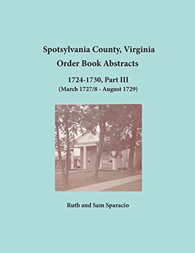 Spotsylvania County, Virginia Order Book Abstracts 1724-1730, Part Iii [Paperback]