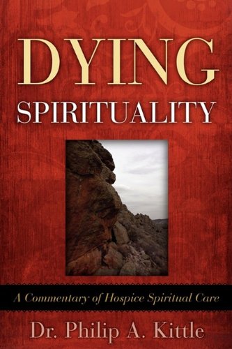 Dying Spirituality  A Commentary of Hospice Spiritual Care [Paperback]