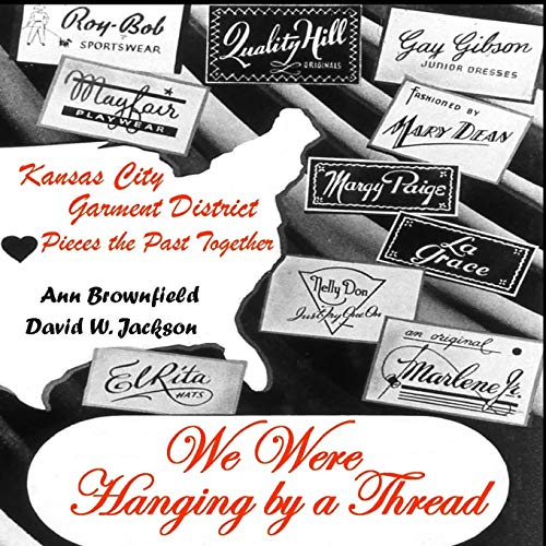 We Were Hanging By A Thread Kansas City Garment District Pieces The Past Togeth [Paperback]