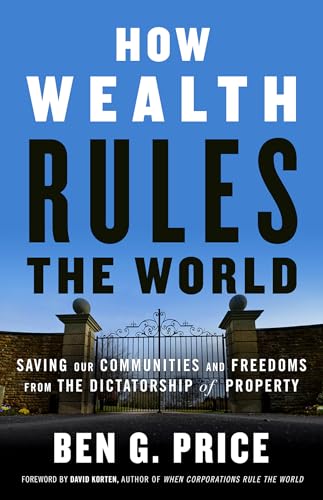 How Wealth Rules the World Saving Our Communities and Freedoms from the Dictato [Paperback]