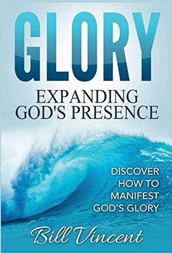 Glory Expanding God's Presence Discover How To Manifest God's Glory [Hardcover]