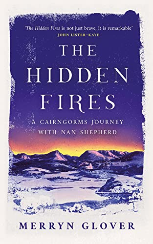 The Hidden Fires A Cairngorms Journey with Nan Shepherd [Hardcover]