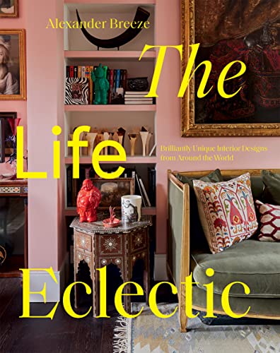 The Life Eclectic Highly Unique Interior Designs from Around the World [Hardcover]