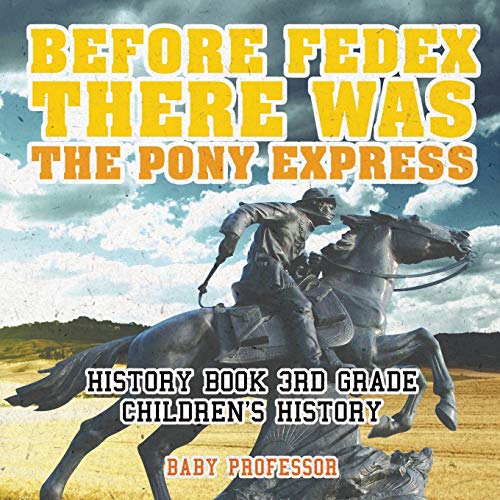 Before Fedex, There Was the Pony Express - History Book 3rd Grade Children's His [Paperback]