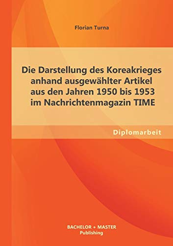 Die Darstellung des Koreakrieges Anhand Ausgewhlter Artikel Aus Den Jahren 1950 [Paperback]