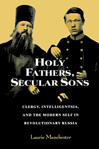 Holy Fathers, Secular Sons Clergy, Intelligentsia, and the Modern Self in Revol [Paperback]