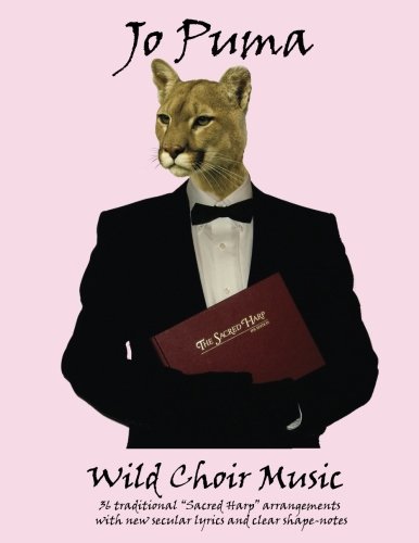 Jo Puma - Wild Choir Music  36 Traditional Sacred Harp Arrangements with New Se [Paperback]