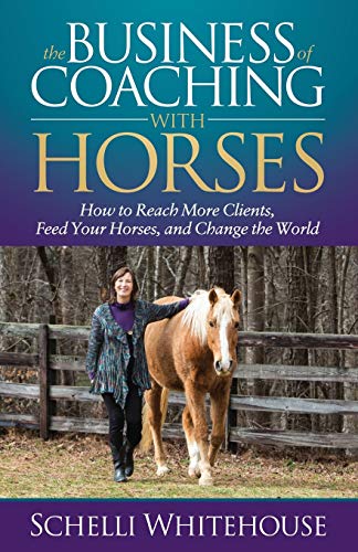 The Business of Coaching with Horses How to Reach More Clients, Feed Your Horse [Paperback]