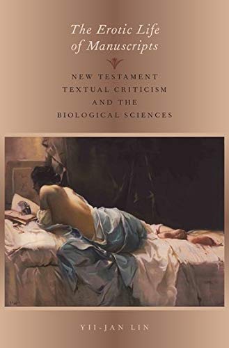 The Erotic Life of Manuscripts New Testament Textual Criticism and the Biologic [Hardcover]