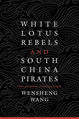 White Lotus Rebels and South China Pirates Crisis and Reform in the Qing Empire [Hardcover]