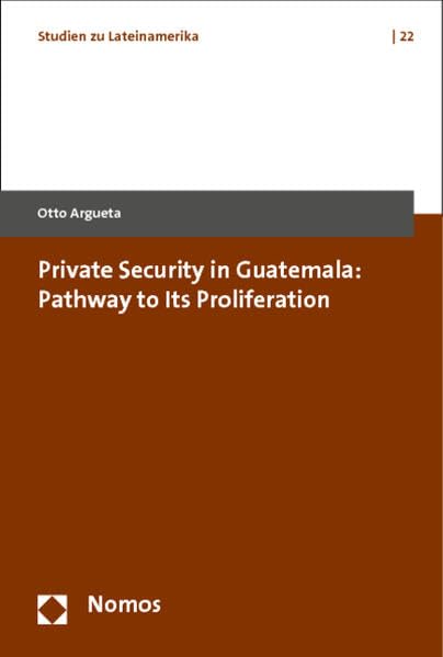 Private Security in Guatemala Pathway to Its Proliferation [Paperback]