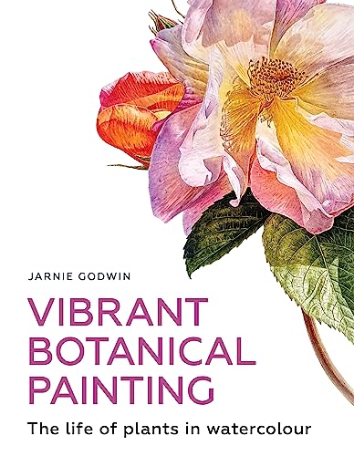 Vibrant Botanical Painting The Life of Plants in Watercolour [Paperback]