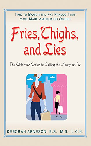 Fries, Thighs, and Lies The Girlfriend's Guide to Getting the Skinny on Fat [Paperback]