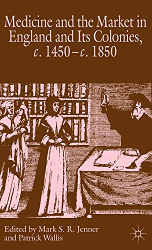 Medicine and the Market in England and its Colonies, c.1450- c.1850 [Hardcover]