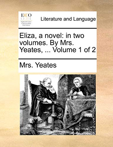 Eliza, a Novel  In two volumes. by Mrs. Yeates, ... Volume 1 Of 2 [Paperback]
