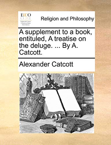 Supplement to a Book, Entituled, a Treatise on the Deluge by a Catcott [Paperback]