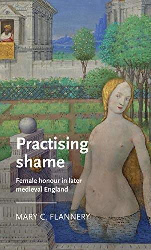 Practising shame Female honour in later medieval England [Hardcover]