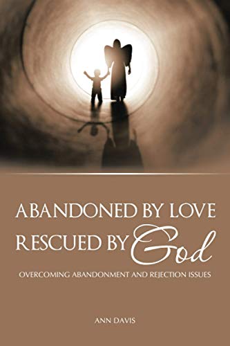 Abandoned by Love  Rescued by God Overcoming Abandonment and Rejection Issues [Paperback]