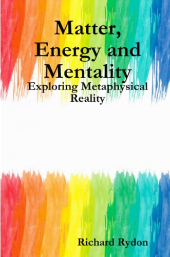 Matter, Energy and Mentality  Exploring Metaphysical Reality [Paperback]