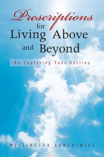 Prescriptions for Living above and Beyond  Re-Capturing Your Destiny [Paperback]