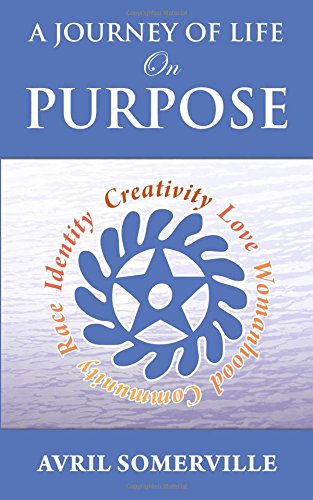 A Journey Of Life On Purpose Creativity, Love, Womanhood, Community, Race, And  [Paperback]