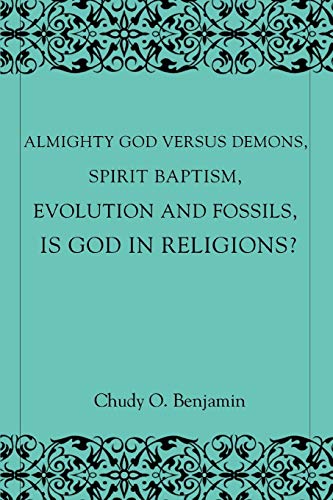 Almighty God Versus Demons, Spirit Baptism, Evolution and Fossils, Is God in Rel [Paperback]