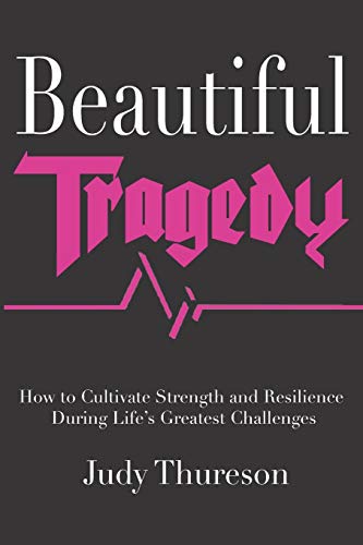 Beautiful Tragedy  How to Cultivate Strength and Resilience During Life's Great [Paperback]