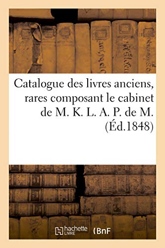 Catalogue des Livres Anciens, Rares Composant le Cabinet de M. K. L. A. P. de M. [Paperback]
