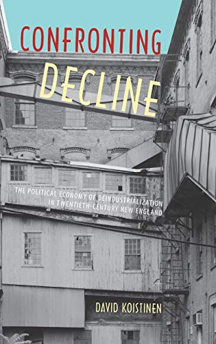 Confronting Decline The Political Economy of Deindustrialization in Twentieth-C [Hardcover]