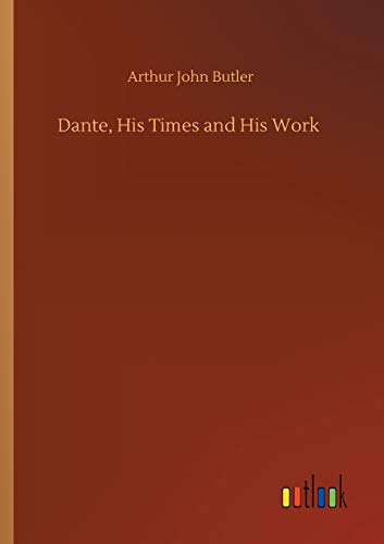 Dante, His Times And His Work