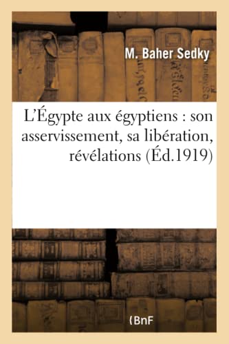 Egypte Aux Egyptiens  Son Asservissement, Sa Liberation, Revelations Sur L'Oeuv [Paperback]