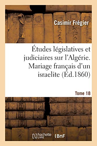 Etudes Legislatives Et Judiciaires Sur L'algerie. Mariage Francais D'un Israelit [Paperback]