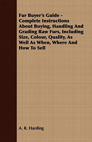Fur Buyer's Guide - Complete Instructions about Buying, Handling and Grading Raw [Paperback]