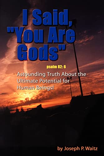 I Said, You Are Gods  Astounding Truth about the Ultimate Potential for Human B [Paperback]