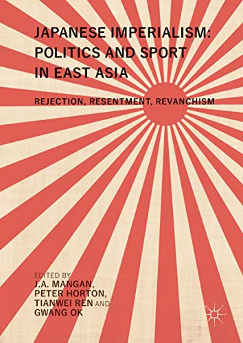 Japanese Imperialism Politics and Sport in East Asia Rejection, Resentment, Re [Hardcover]